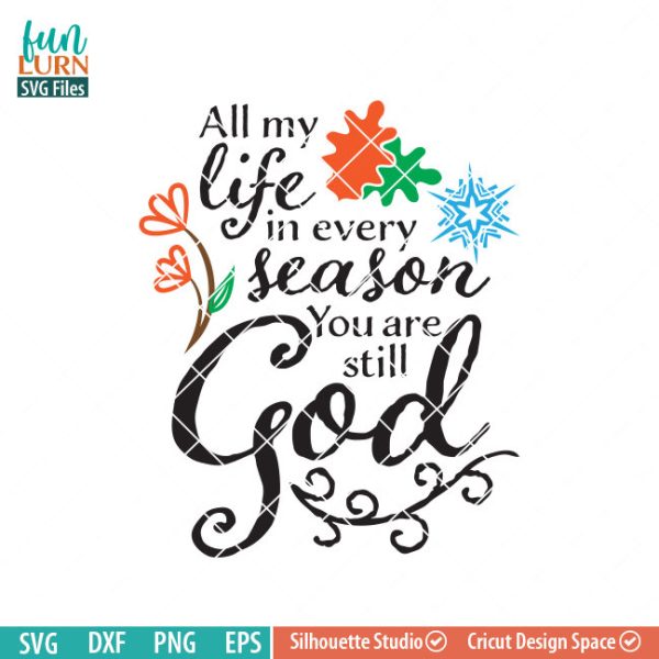 All my life in every season you are still God SVG, Grace SVG, Seasons, christian, Quote, Faith, Belief, Believe svg, png, dxf, eps files