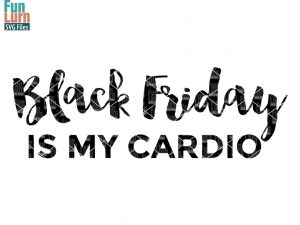 Black Friday SVG,Black Friday is my cardio  SVG,Shopping, Deal ,Shopaholic svg,dxf, png, eps files for cutting machines, silhouette, cricut