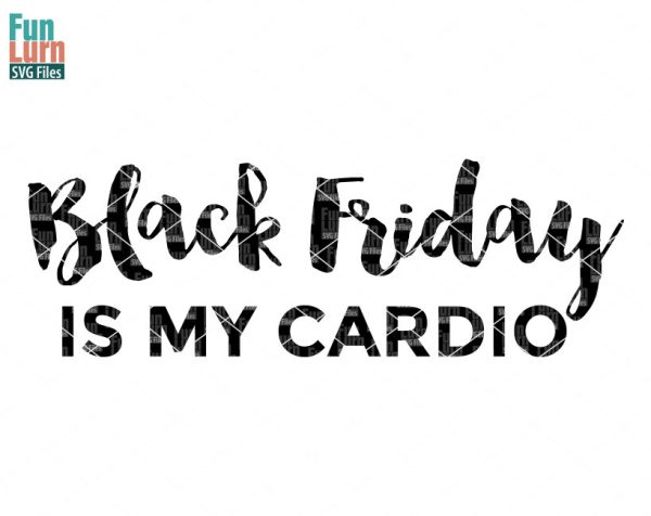 Black Friday SVG,Black Friday is my cardio SVG,Shopping, Deal ,Shopaholic svg,dxf, png, eps files for cutting machines, silhouette, cricut
