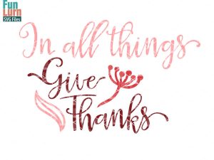 In all things, Give Thanks SVG, Thanksgiving , Thankful, Harvest, Fall, SVG file, dxf, eps png for silhouette cameo, cricut air etc