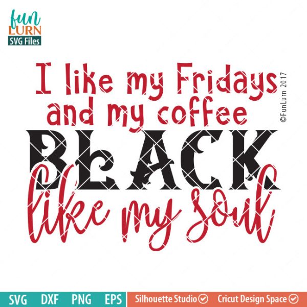 Black like my soul, Black Friday SVG, I like my Fridays black, my coffee black, Cyber Monday, Shopaholic svg ,dxf, png, eps file