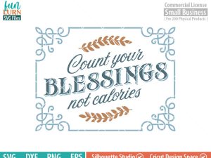 Count your blessings svg, Thanksgiving sign svg, dont count your caloories,  Give Thanks SVG, Thankful, Harvest, Fall, SVG  dxf, eps png